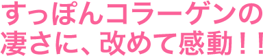 すっぽんコラーゲンのすごさに、改めて感動!!